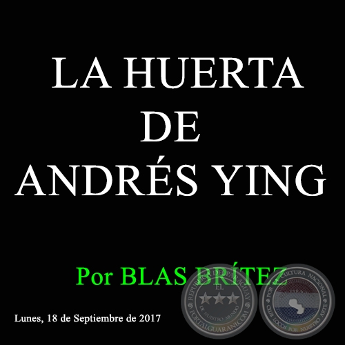 LA HUERTA DE ANDRÉS YING - Por BLAS BRÍTEZ - Lunes, 18 de Septiembre de 2017